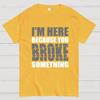 I'm Here Because You Broke Something Im Here Because You Broke Cotton Summer Casual Cool Loose T-Shirt