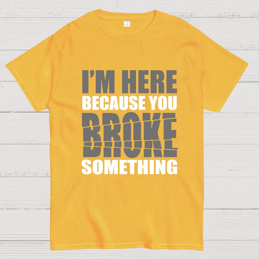 I'm Here Because You Broke Something Im Here Because You Broke Cotton Summer Casual Cool Loose T-Shirt