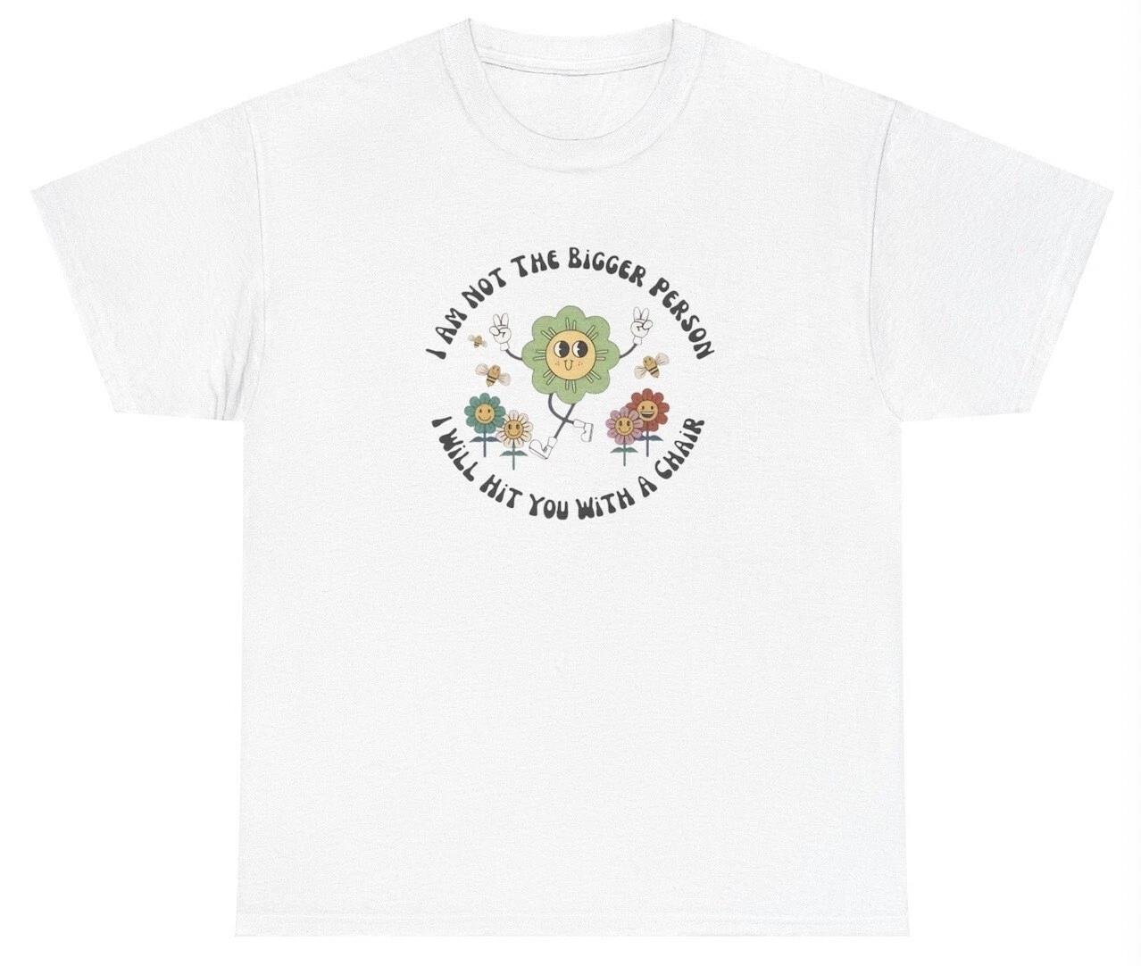 I m Not The Bigger Person TShirt Funny I Will Hit You With A Chair Joke Meme Tee 4XL