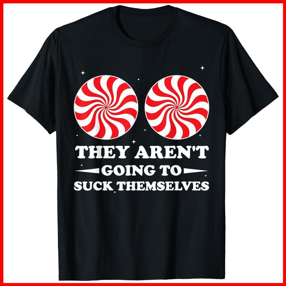 They Aren t Going To Suck Themselves Christmas Inappropriate Black T-Shirt Unisex T-Shirt XL