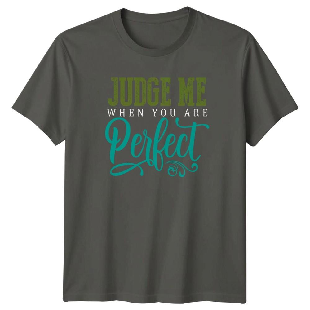 Judge Me When You Are Perfect TShirt Sarcastic Humor Novelty S