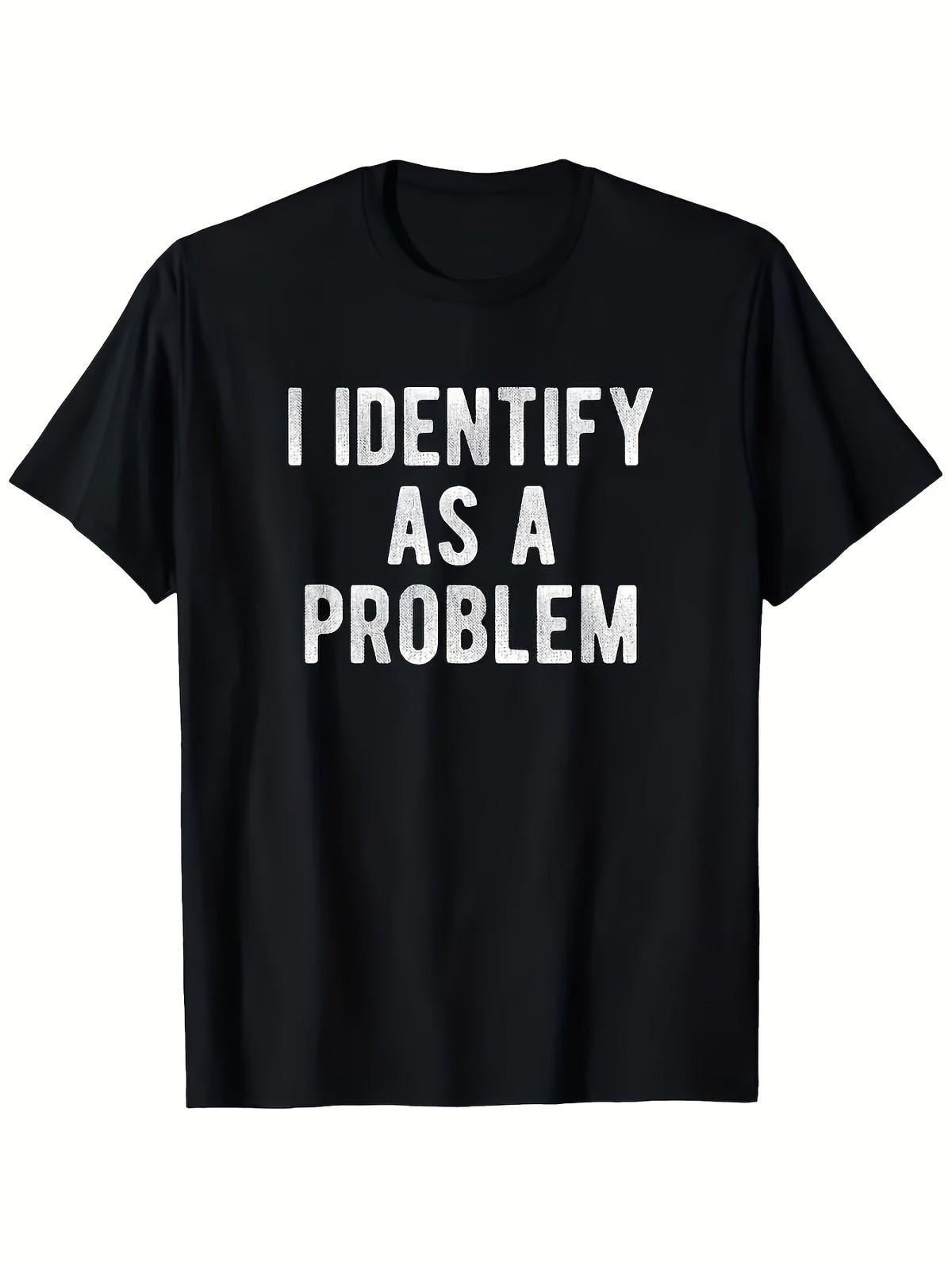Identify as a Problem Humor Sarcastic Humor T-Shirt S