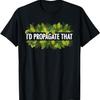 Cool Plant For Men Women Propagation Plant Lover Gardener T-Shirt
