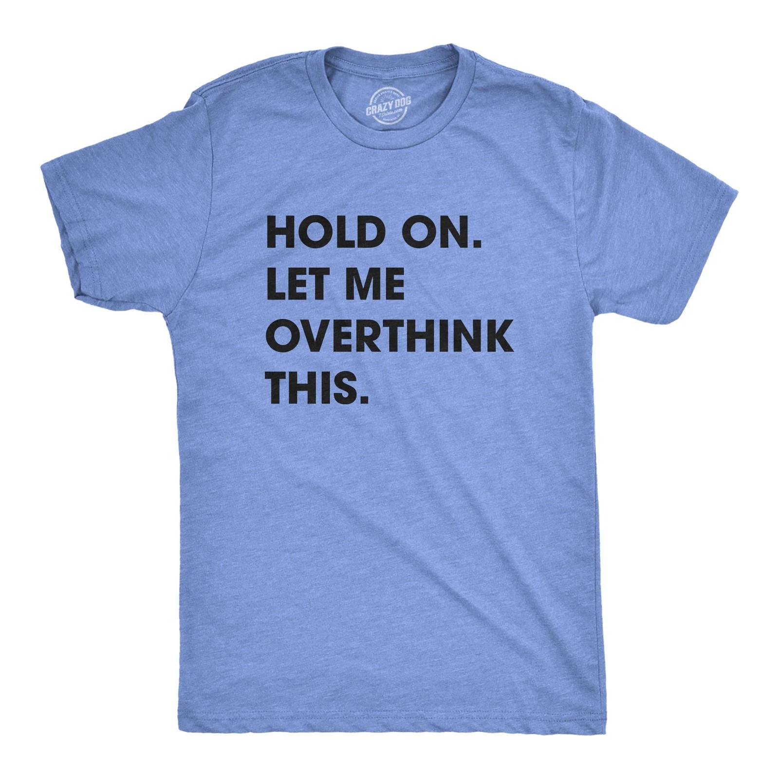 Mens Hold On Let Me Overthink This T shirt Funny Sarcastic Hilarious Adult Tee XXXL