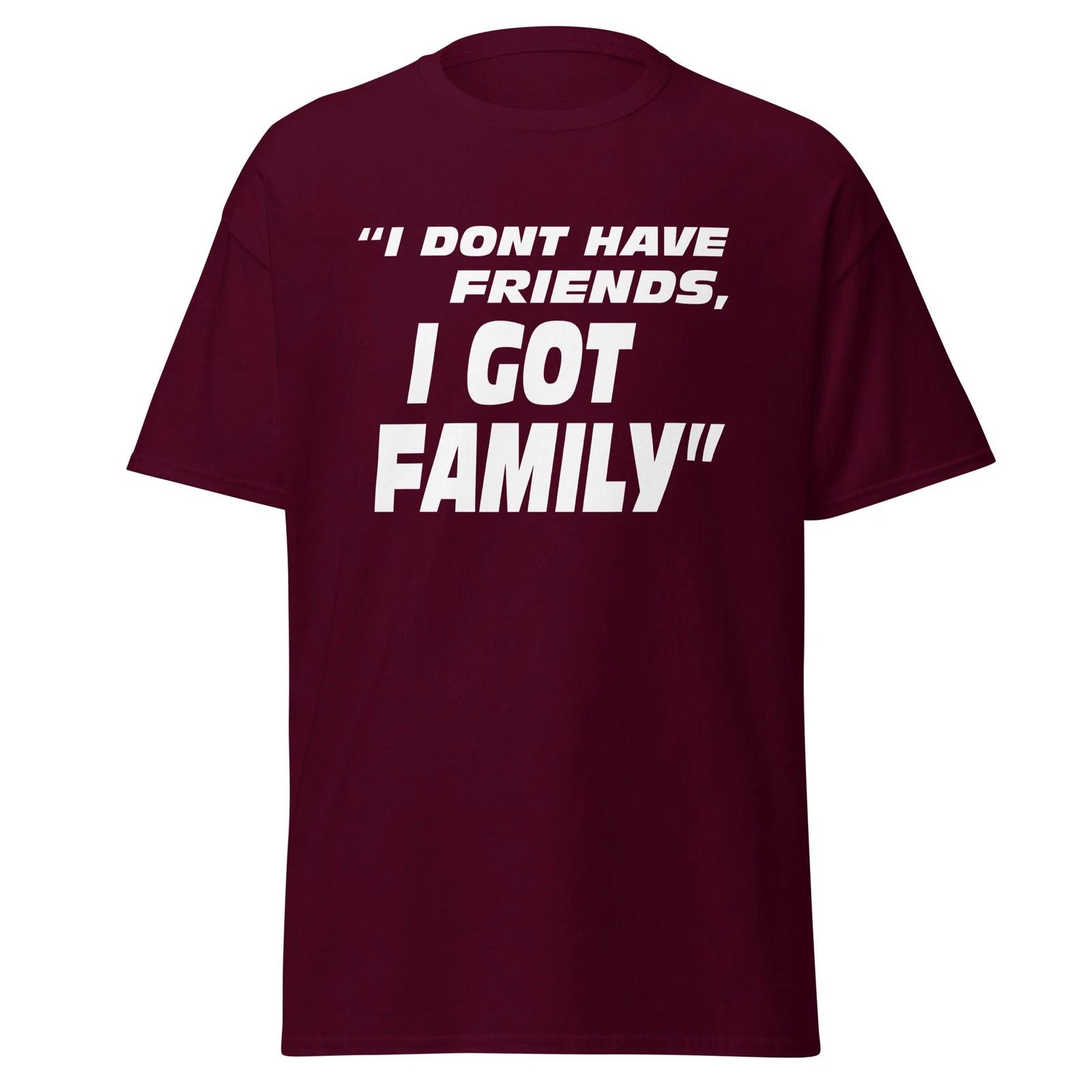 I Don t Have Friends, I Got Family - Racing Movie Quote T-Shirt, Unisex 3XL
