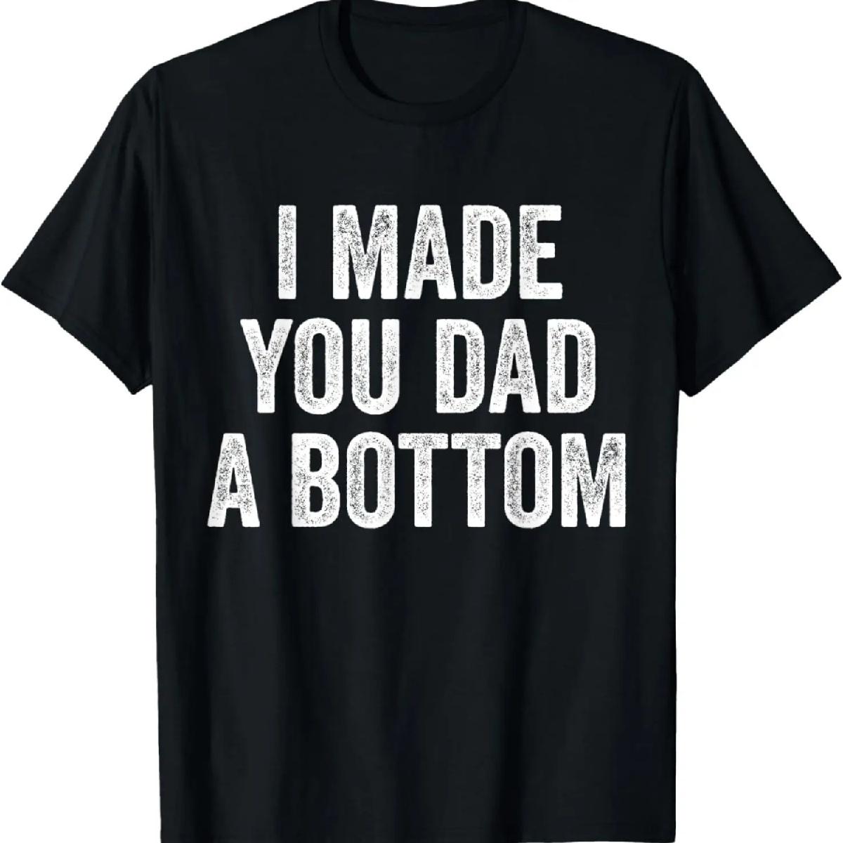 

Funny I Made Your Dad A Bottom T-Shirt XXXXXL чорний