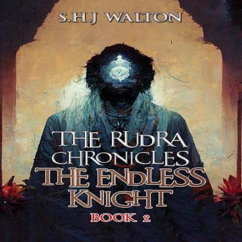 The Rudra Chronicles The Endless Knight by S.H.J Walton Paperback Book 9781035821648