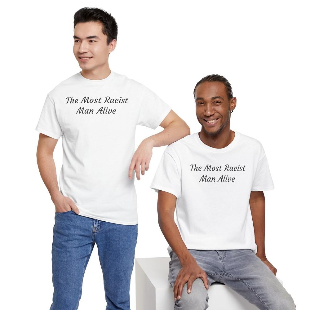 Funny Graphic Tee, Offensive T-Shirt, Sarcastic Shirt, most racist man alive