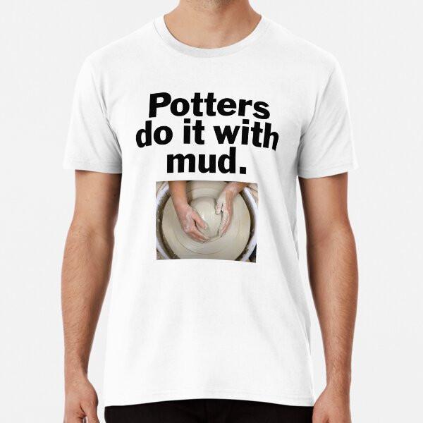 Potters Do It with Mud. T-Shirt S-5XL Best T-Shirt