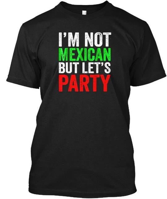 

Im Not Mexican But Lets Party Cinco De Mayo T shirt Made in USA Size S to 5XL 3XL