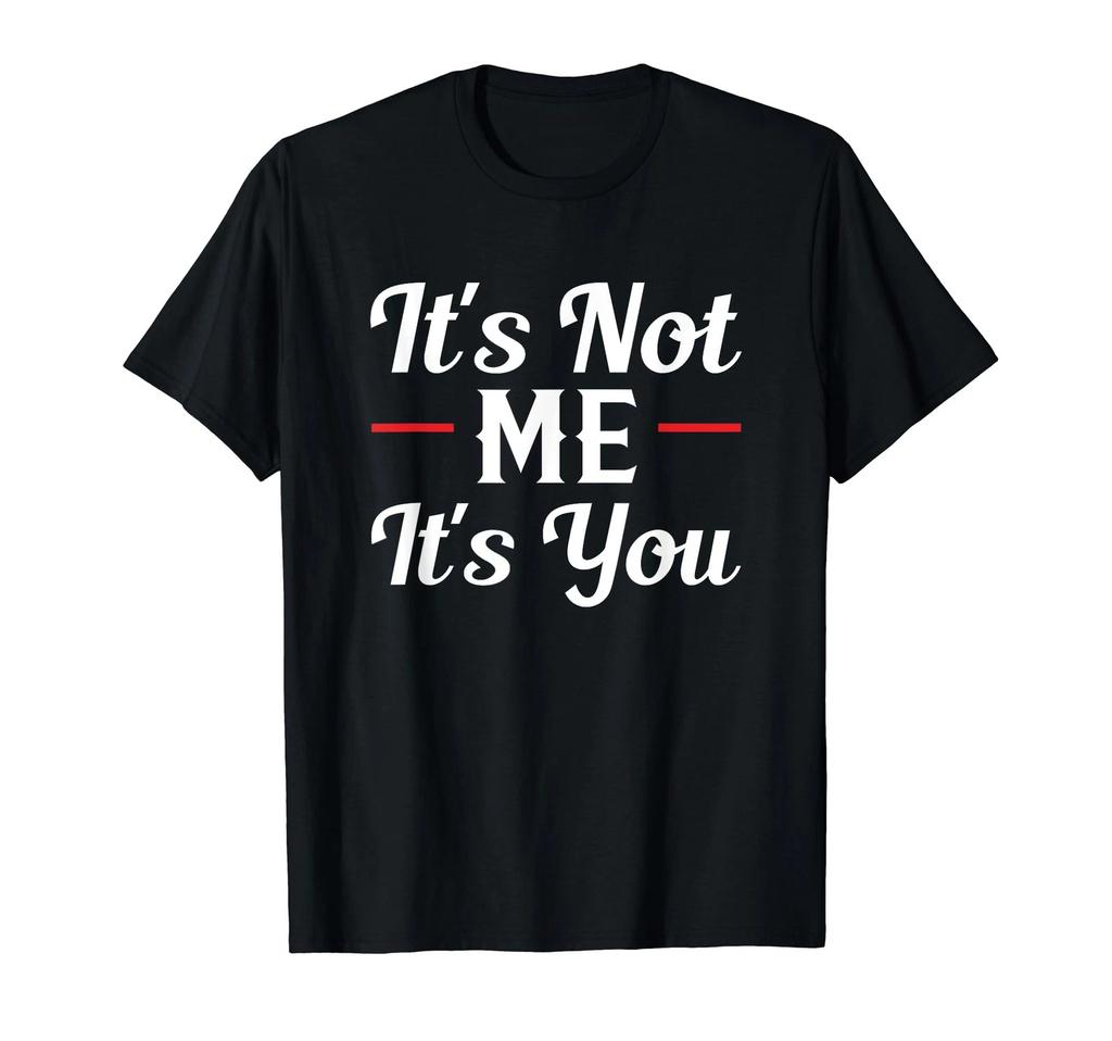 It's Not Me It's You Sarcastic Funny Quote Tshirt T-Shirt