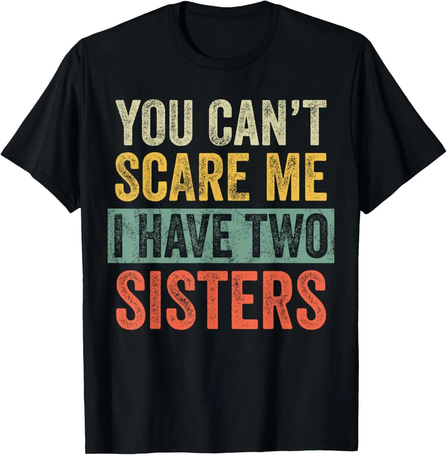 You Can t Scare Me I Have Two Sisters, Funny Brother Joke T- Shirt XL