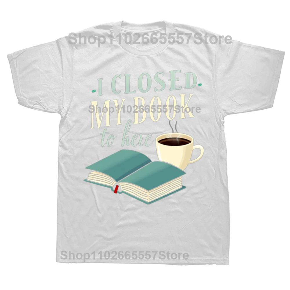 

I Closed My Book To Be Here Funny Introvert Reader Tshirts Unisex Fashion Casual Tshirt 100 Cotton Loose Oversized T Shirt S
