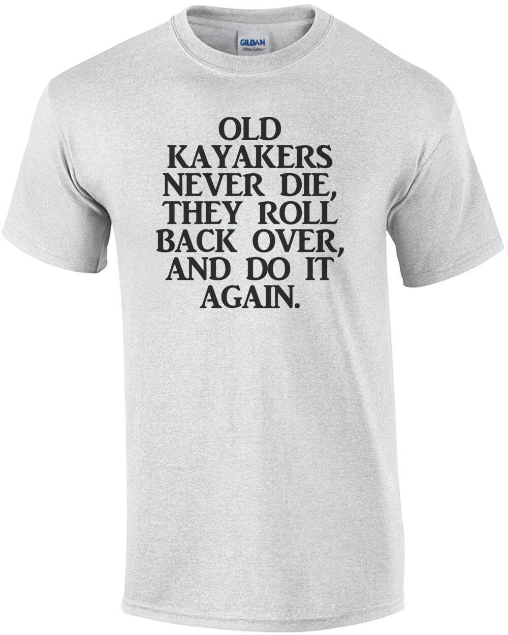 Old Kayakers Never Die They Roll Back Over And Do It Again T-Shirt 2XL