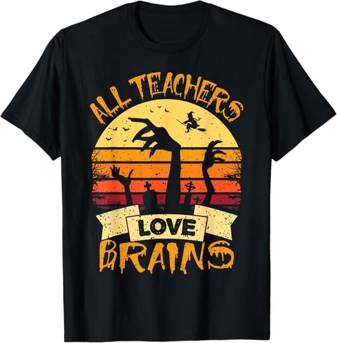 Funny Teacher Shirt All Teachers Love Brains Funny Halloween Men Women T-Shirt