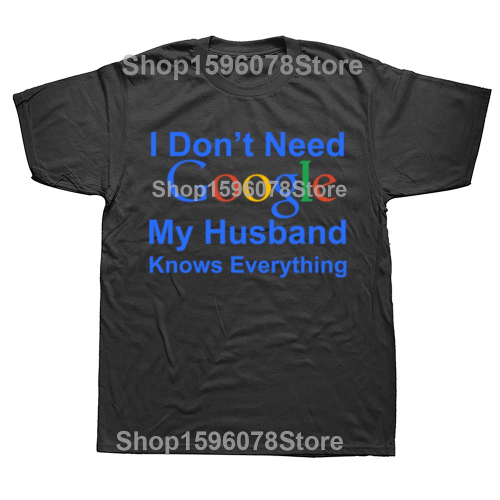 Funny I Dont Need Google My Husband Knows Everything T Shirts Men Cotton Humor Streetwear Tee Short Sleeve Unisex Clothing
