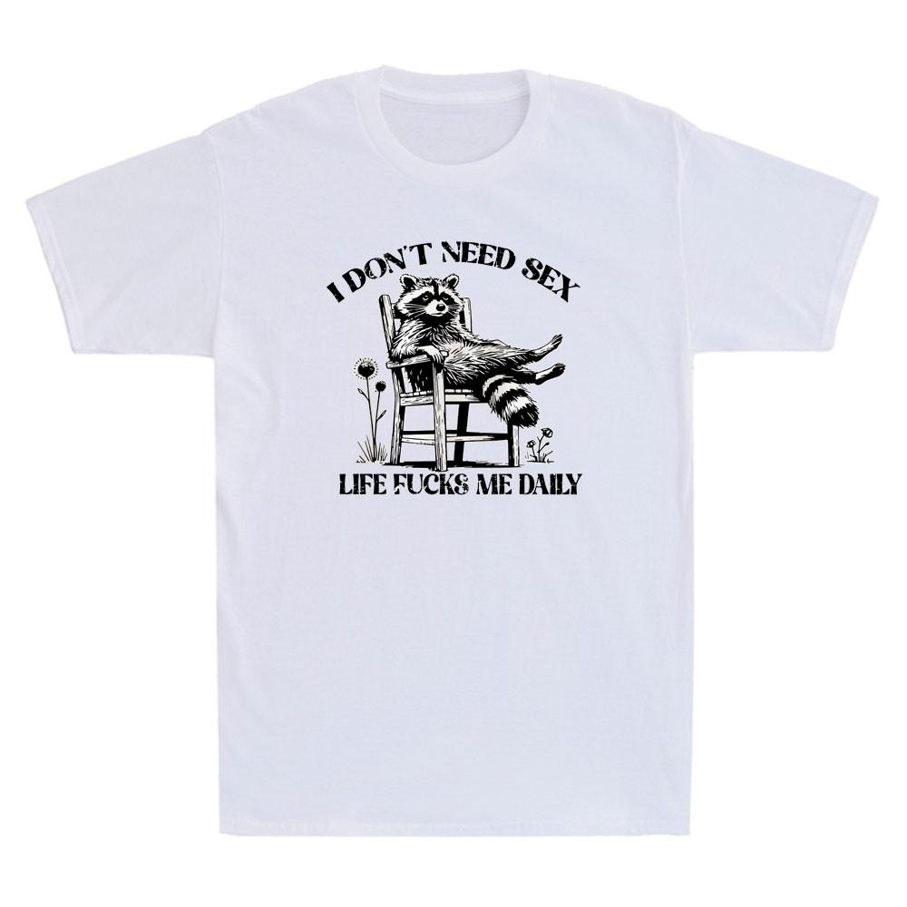 I Don t Need Sex Life Fvcks Me Daily Funny Relax Raccoon Graphic Men s T-Shirt Unisex T-Shirt XXXXL