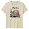 I Have No Shelf Control TShirt Book Lover Reading Gift For Him And Her