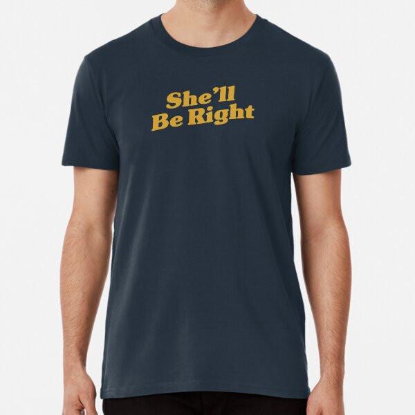 

She ll Be Right Premium T-Shirt S to 5XL Made in the AU/USA T-Shirt L