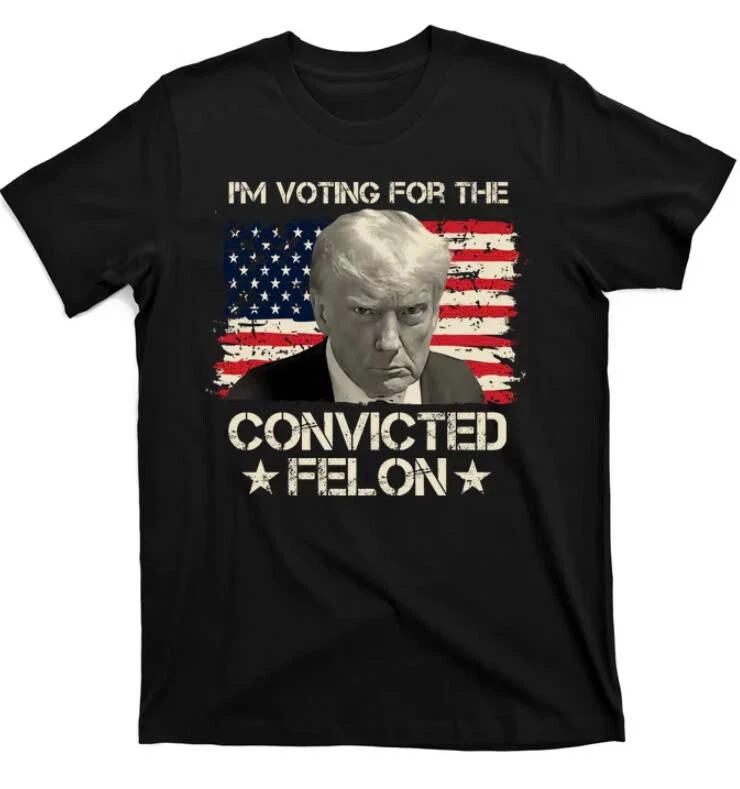 I m Voting Convicted Felon Trump Convicted Felon Unisex T-Shirt S