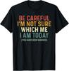 Funny Be Careful I'm Not Sure Which Me I Am Today T-Shirt