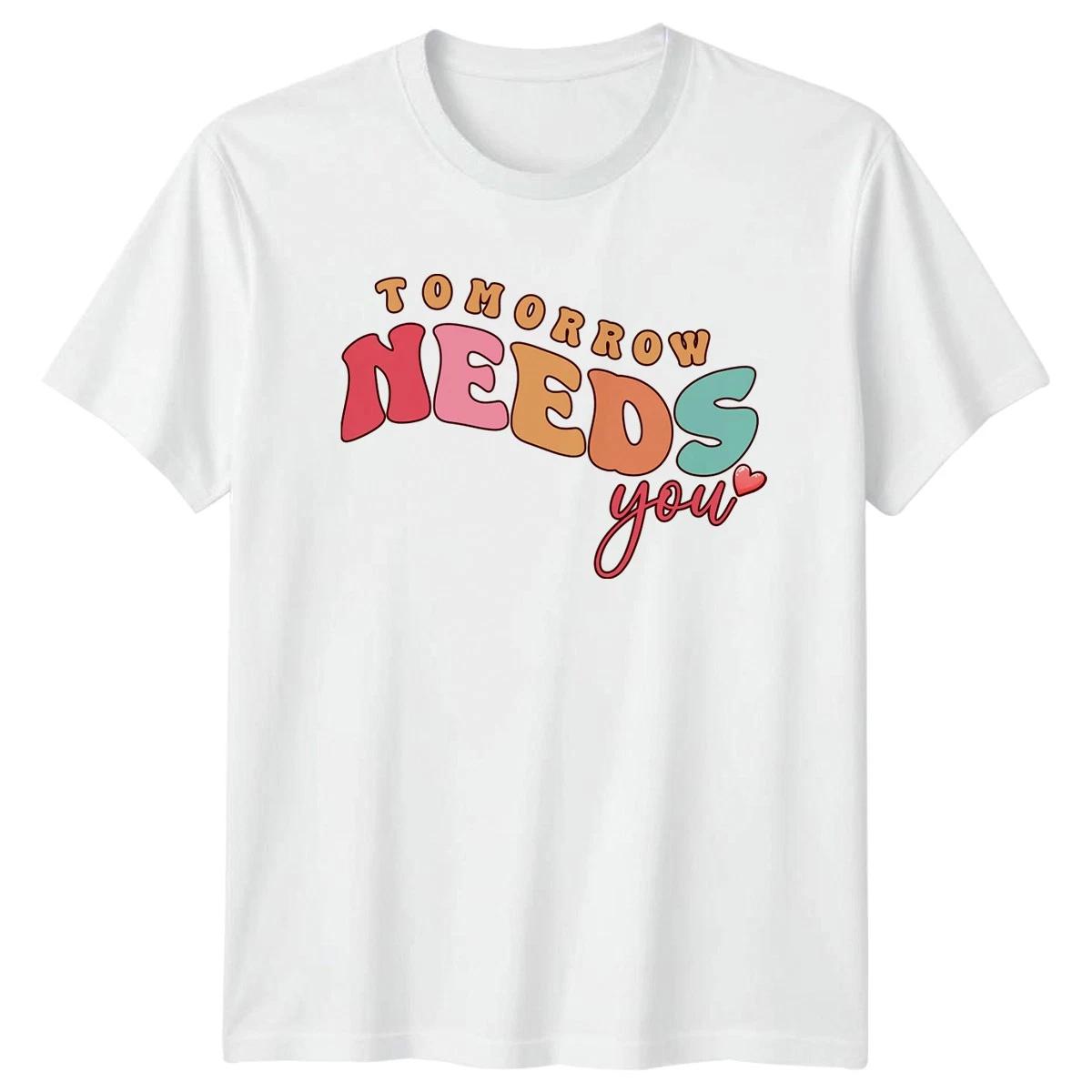 Tomorrow Needs You T-Shirt Positive Affirmation Mental Health Inspirational Gift XXL