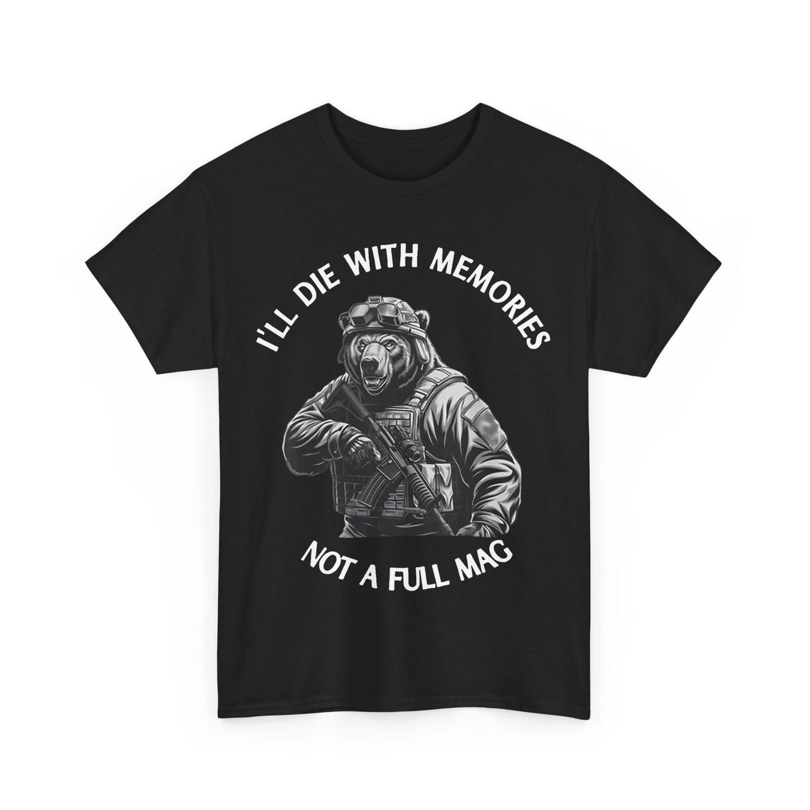 

Bear I ll Die With Memories Not A Full Mag Women Men Funny T-shirt 3XL