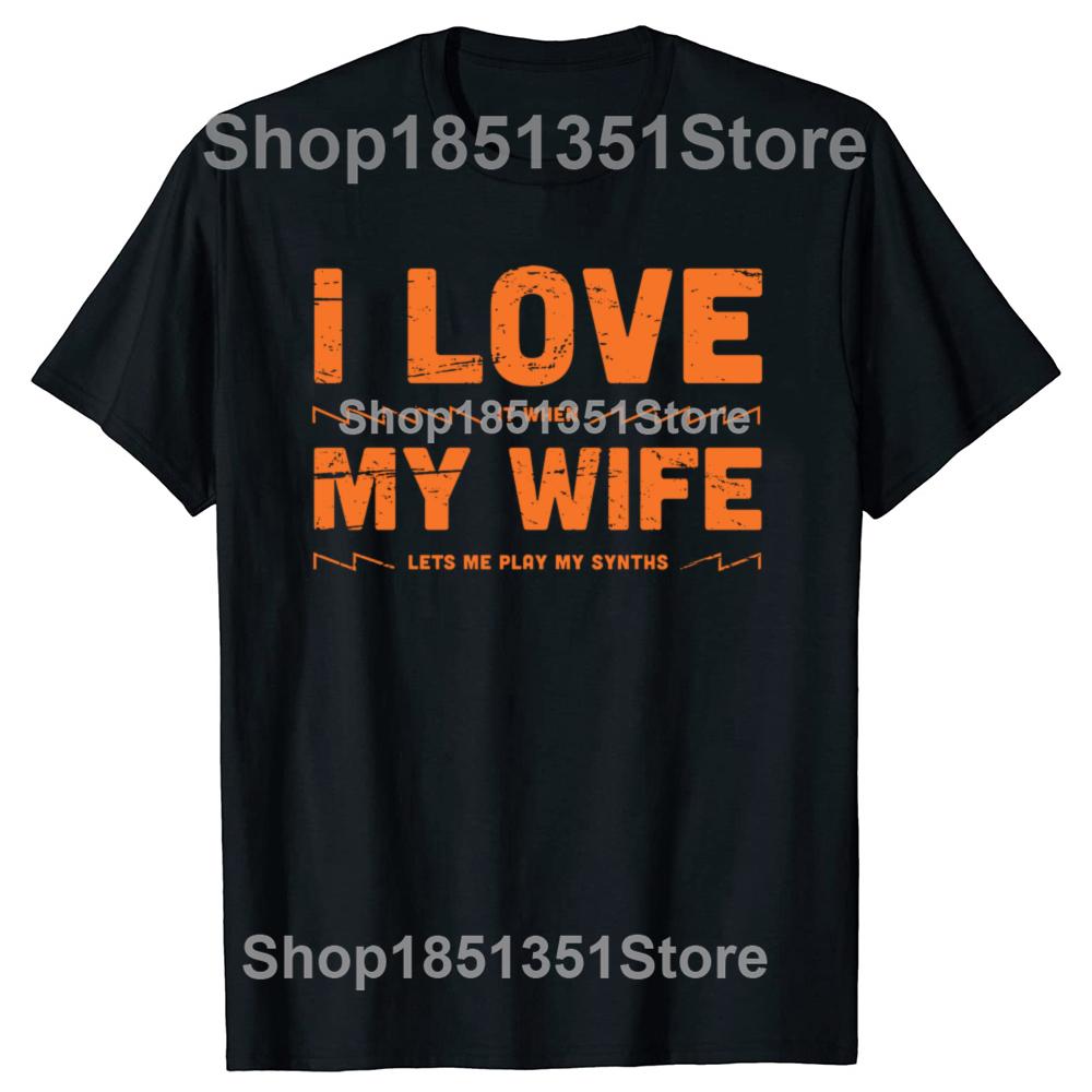 I Love My Wife Funny Synthesizer Quote Graphic Tshirts Men Womens Fashion Casual Tshirt 100 Cotton Loose Oversized T Shirt