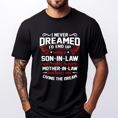 Funny Shirt I Never Dreamed Id End Up Being A Son In Law Street Wear T Shirt Original Mens TShirts Printed On