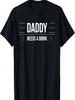 Daddy Needs A Drink Funny Dad T-Shirt