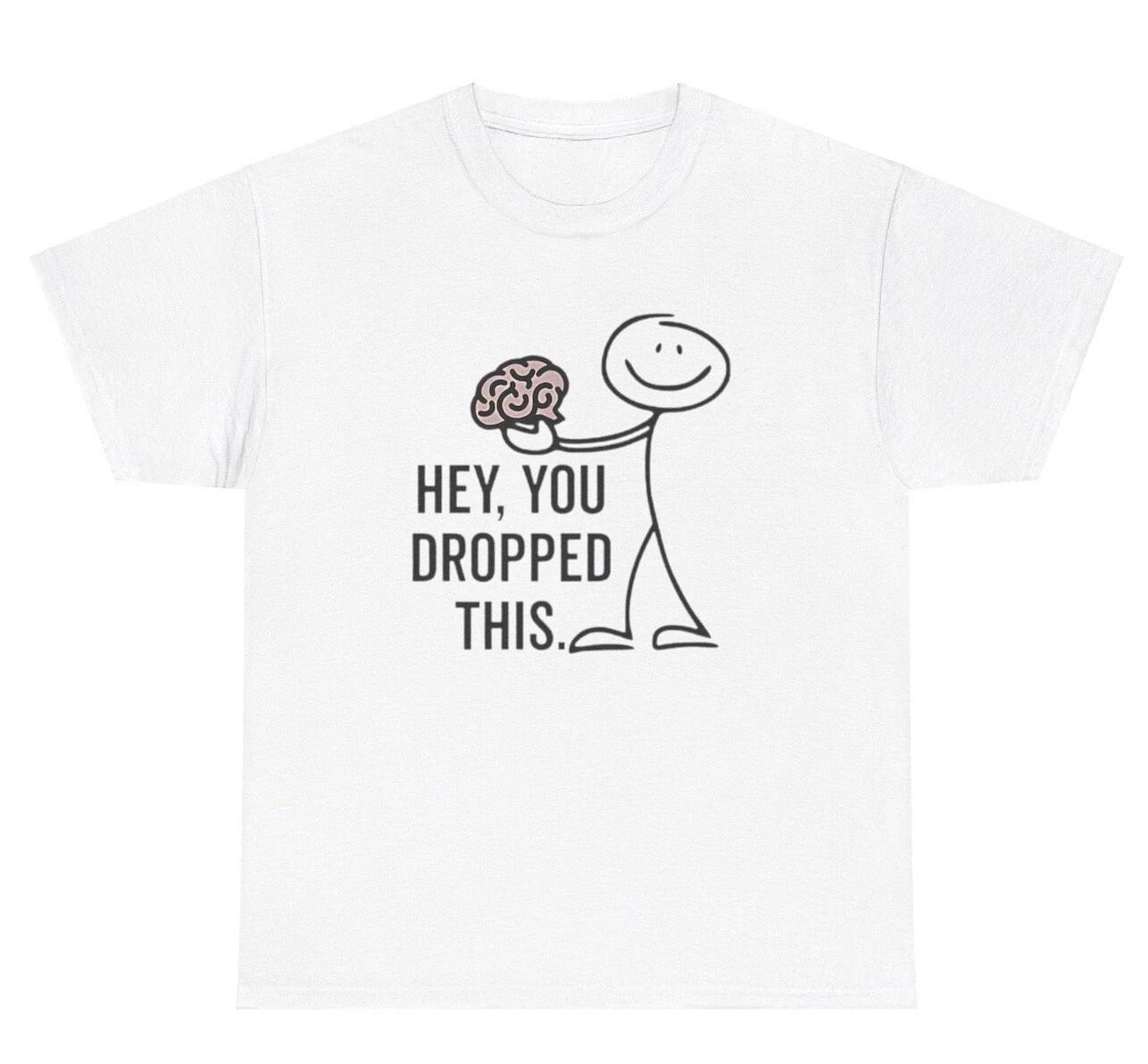 Hey You Dropped This Brain T Shirt Funny Sarcastic Neurosurgeon Joke Humor Tee L