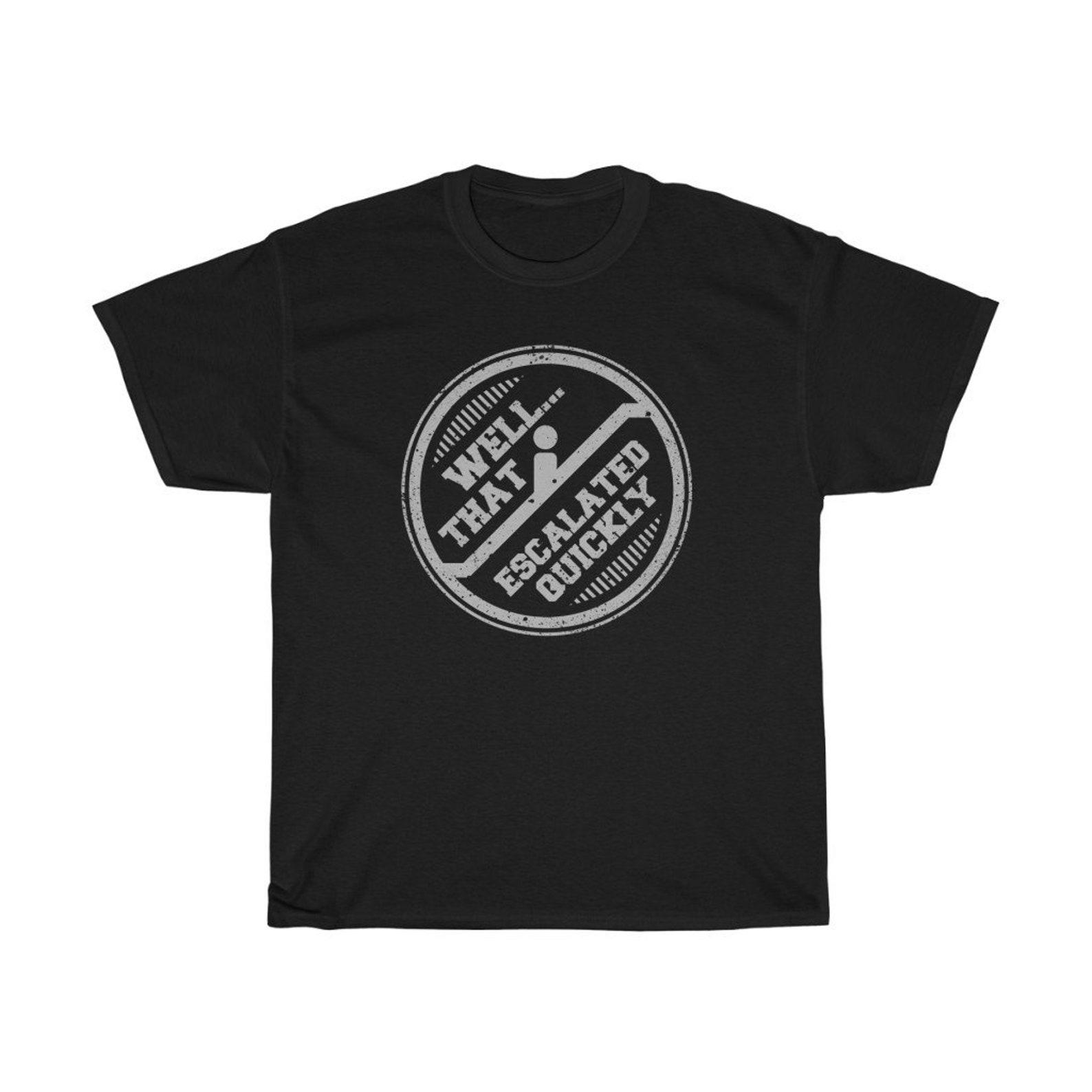 Well That Escalated Quickly Funny Quote T-Shirt L
