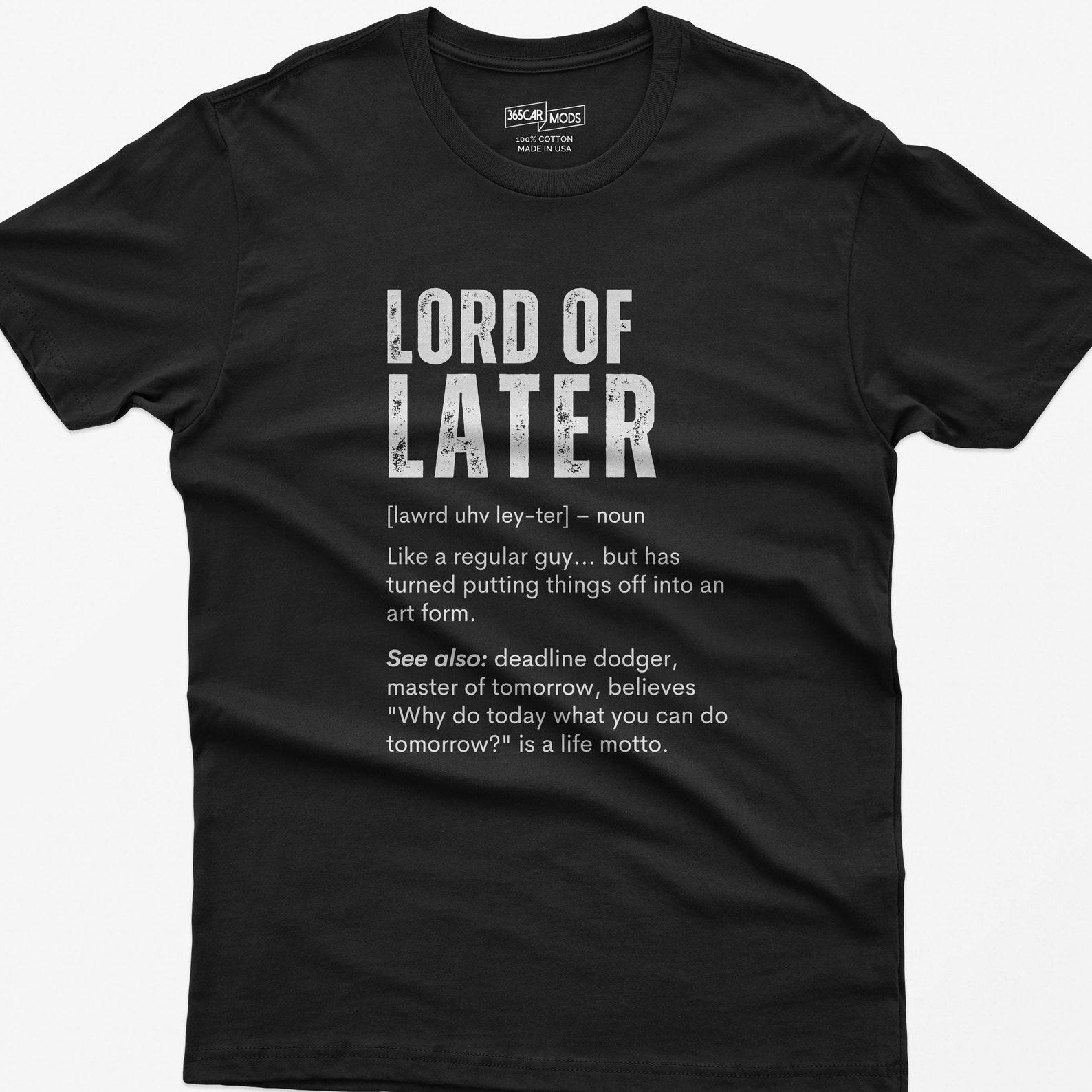 Funny Lord of Later Shirt: Sarcastic Procrastination Gift 4XL
