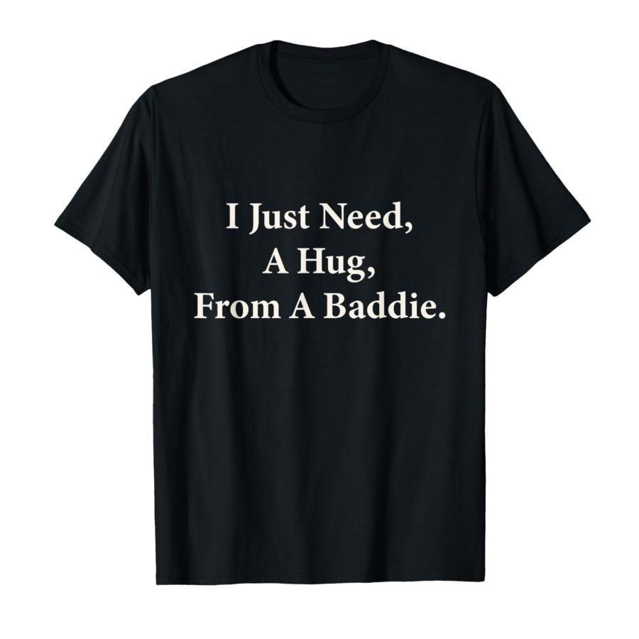 

I Just Need A Hug from A Baddie Funny Meme Saying T-shirt For Men Women 100% Cotton T Shirts Short Sleeve Tops 0318-1 - Men s... S