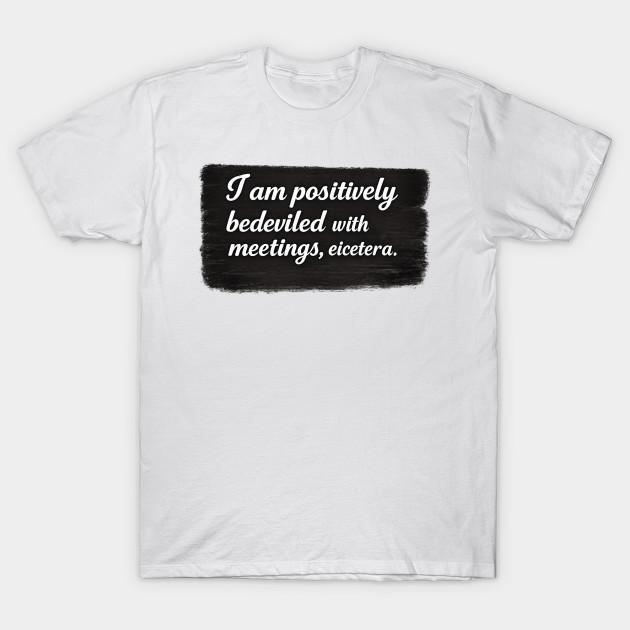 

Men Black Print T-shirt Moira Rose — “I Am Positively Bedeviled With Meetings, Etcetera.” No-Cut Transfer Paper Print Cotton Tshirt M білий