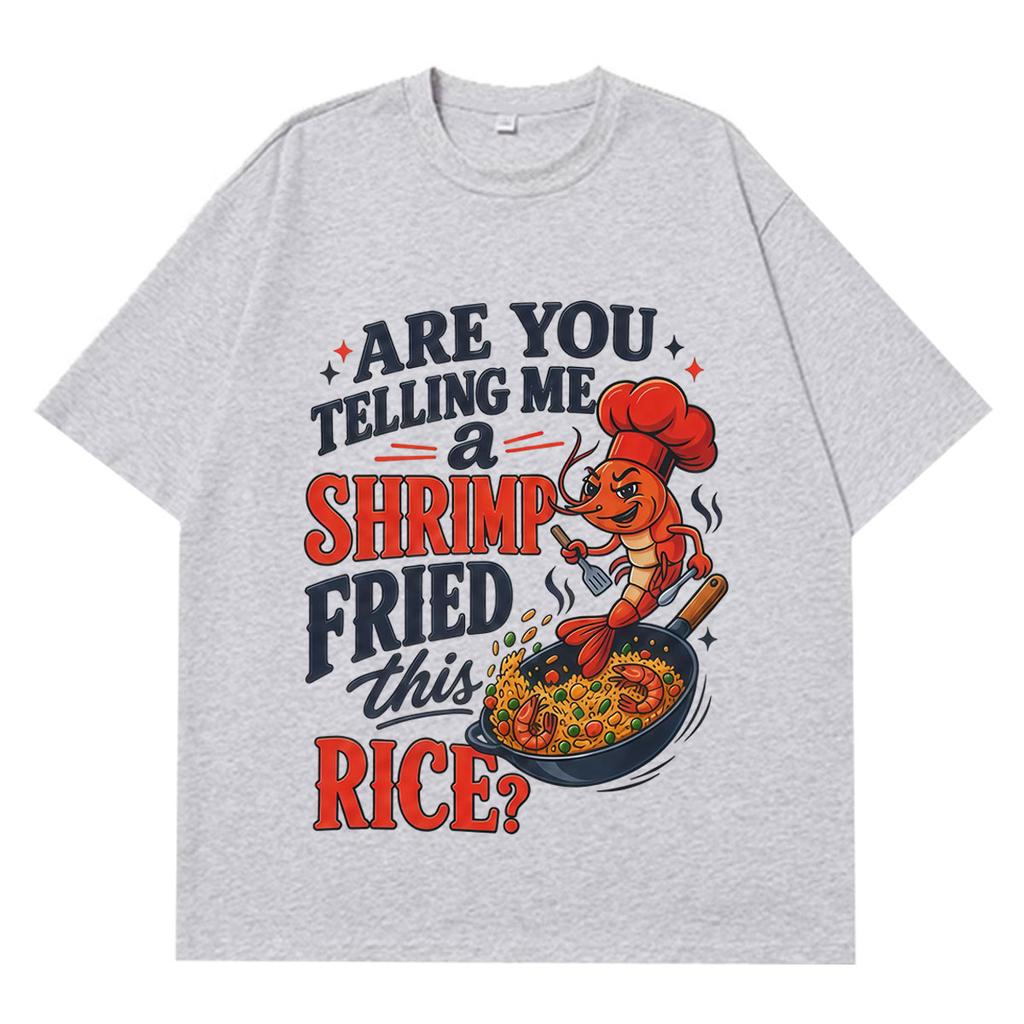 Youre Telling Me A Shrimp Fried This Rice Funny TShirt Unisex Unisex Fashion Tshirts Shortsleeved Loose Casual Cotton Tshirts