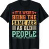 Its Weird Being The Same Age As Old People Vintage T Shirt Vintage Stylish Comfortable Homme Stretched