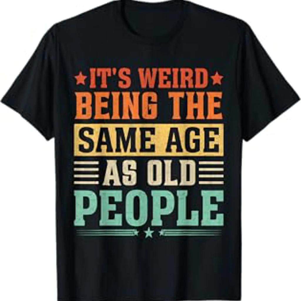 Its Weird Being The Same Age As Old People Vintage T Shirt Vintage Stylish Comfortable Homme Stretched