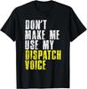 Dont Make Me Use My Dispatcher Voice 911 Dispatch Operator Gift Unisex T-Shirt