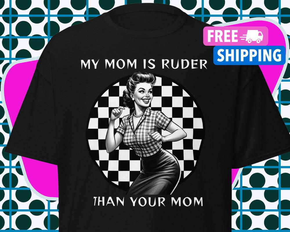 Rudeboy Shirt Ska Shirt My Mom Is Ruder Than Yours Shirt Funny Ska Shirt Punk Unisex T-Shirt XXXL