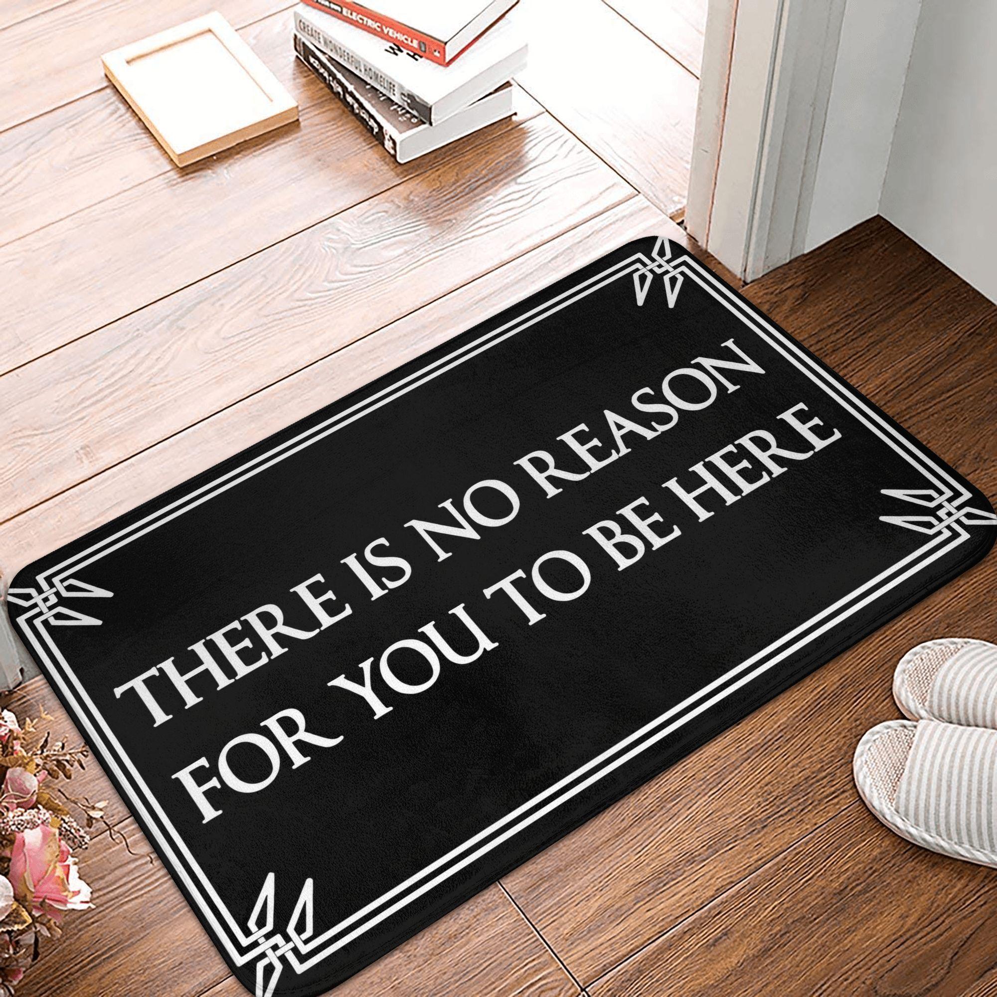 There Is No Reason For You To Be Here Front Door Floor Entrance Mats Outdoor  Kitchen Bath Doormat Garden Carpet Rug 40cmx60cm