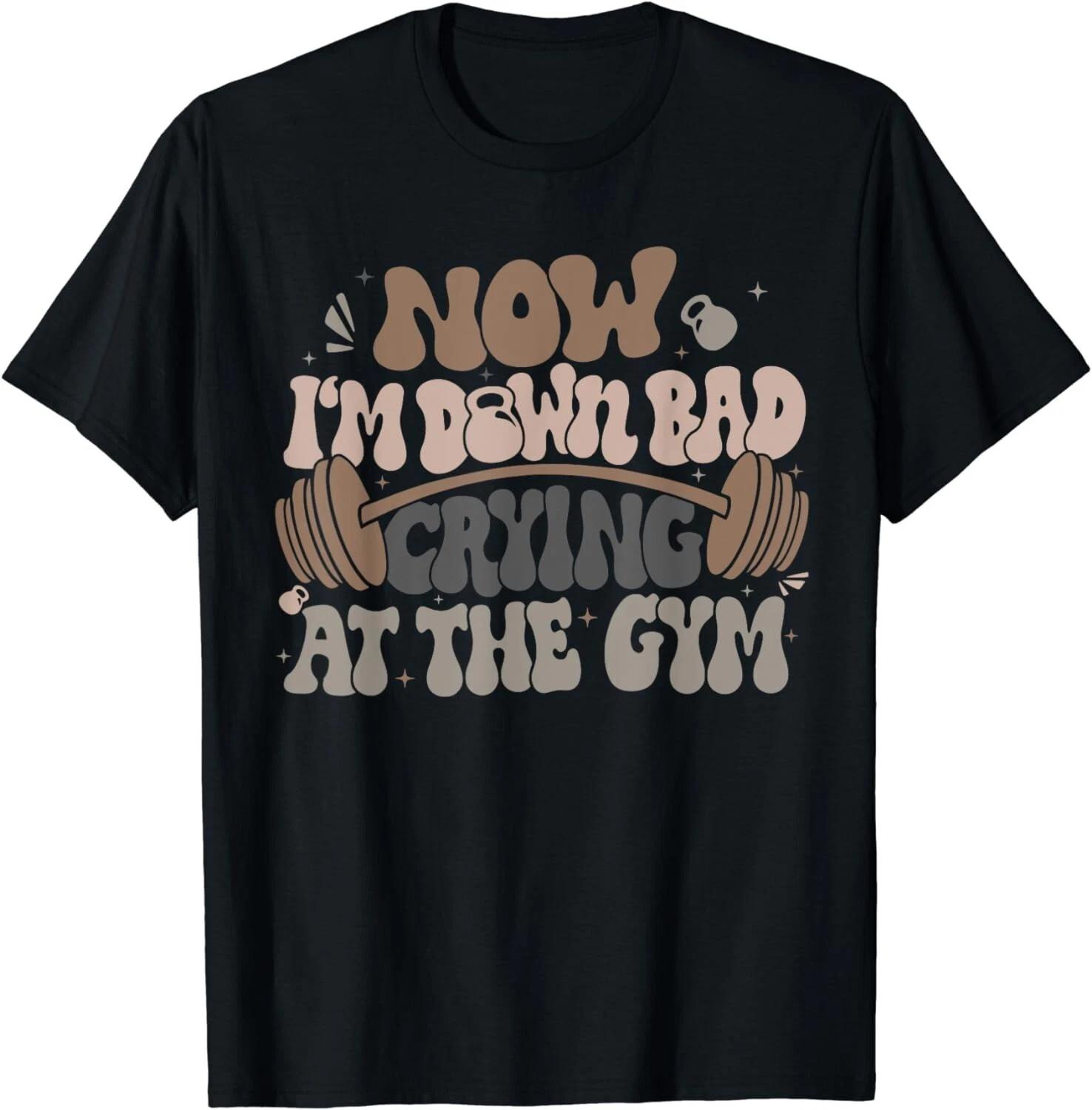 

Funny Now I m Down Bad Crying At The Gym Gift Unisex T-Shirt 4XL