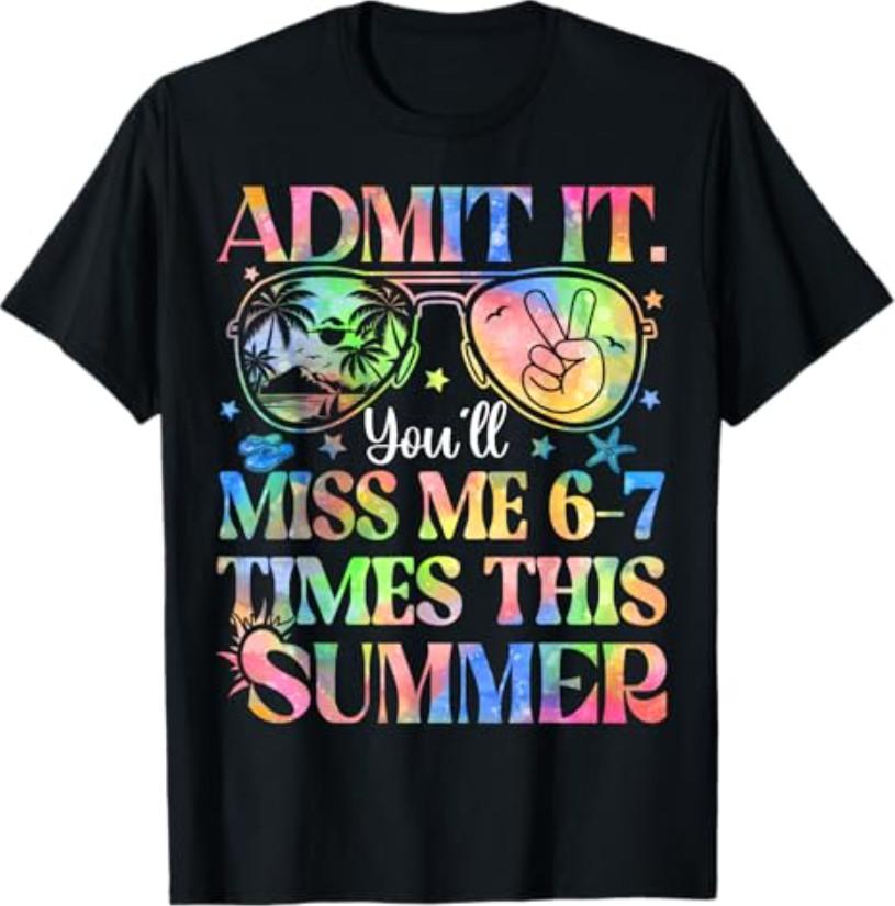 Admit It You’ll Miss Me 6-7 Times This Summer Funny Last Day T-Shirt