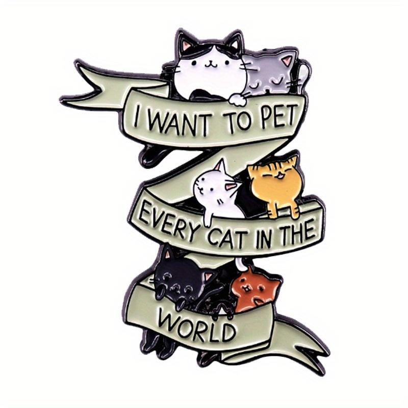 I Want to Pet Every Cat in the World Funny Animal Pins Brooch Badge Enamel Cute Backpack Jacket One Size