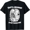 That's My Neighbor I Don't Know You T-Shirt