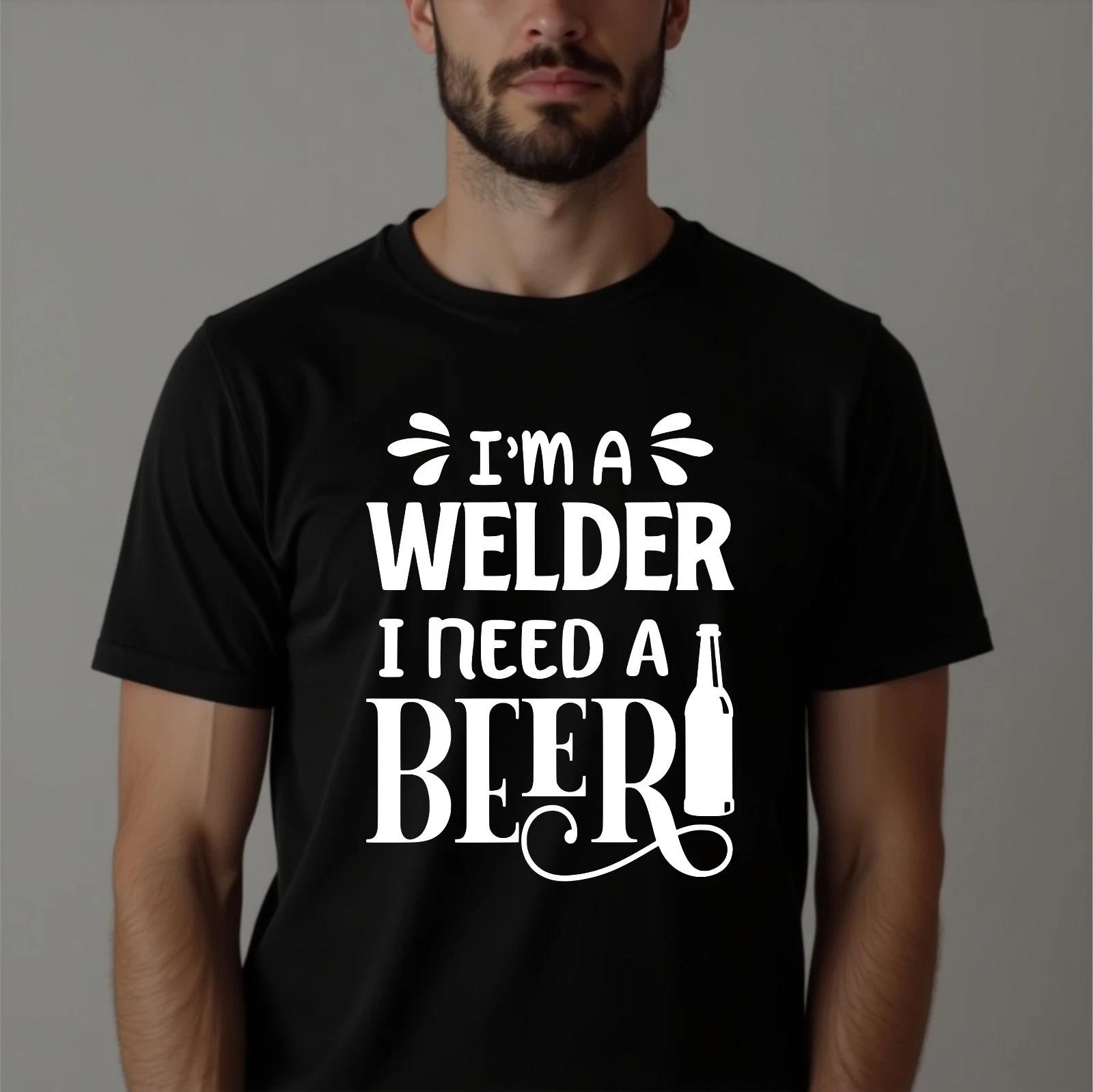 I m A Welder I Need Beer T-shirt Funny Profession Joke Gift Top Men s Unisex Tee 2XL