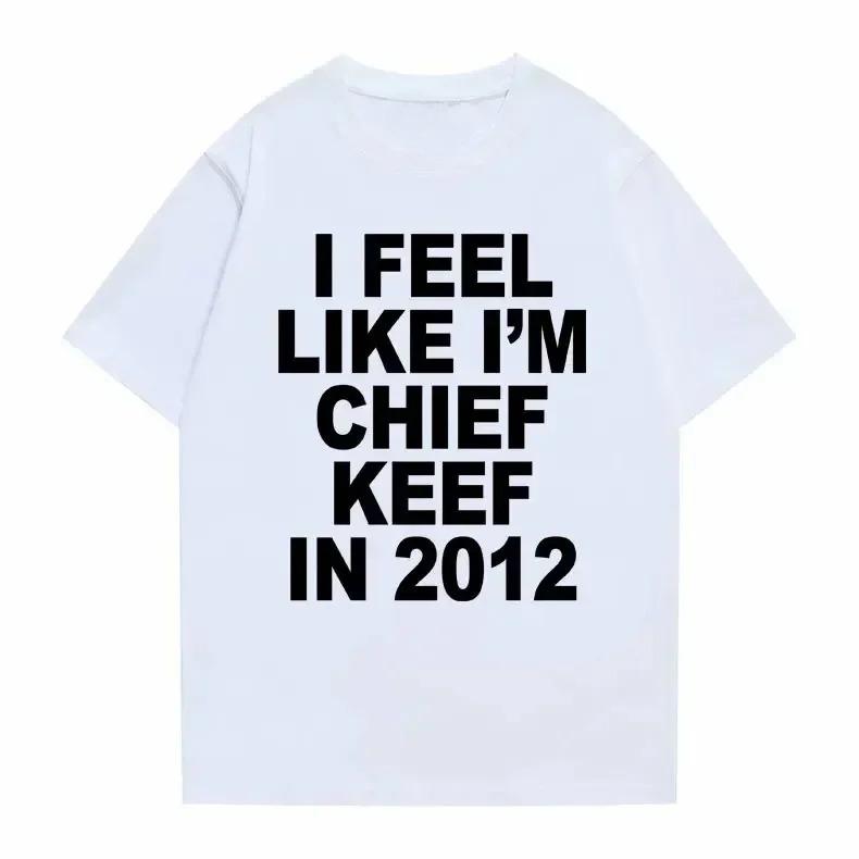 I Feel Like Im Chief Keef in 2012 Graphic Print Tshirt Male Funny Rap Meme Tshirt Men Women Hip Hop Oversized T Shirts