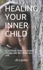 The Healing Your Inner Child : Recovering from Childhood Trauma and Restoring Self-Love Book