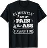 Evidently I Am a Pain In The Ass To Shop for Humor Joke Gift T-Shirt