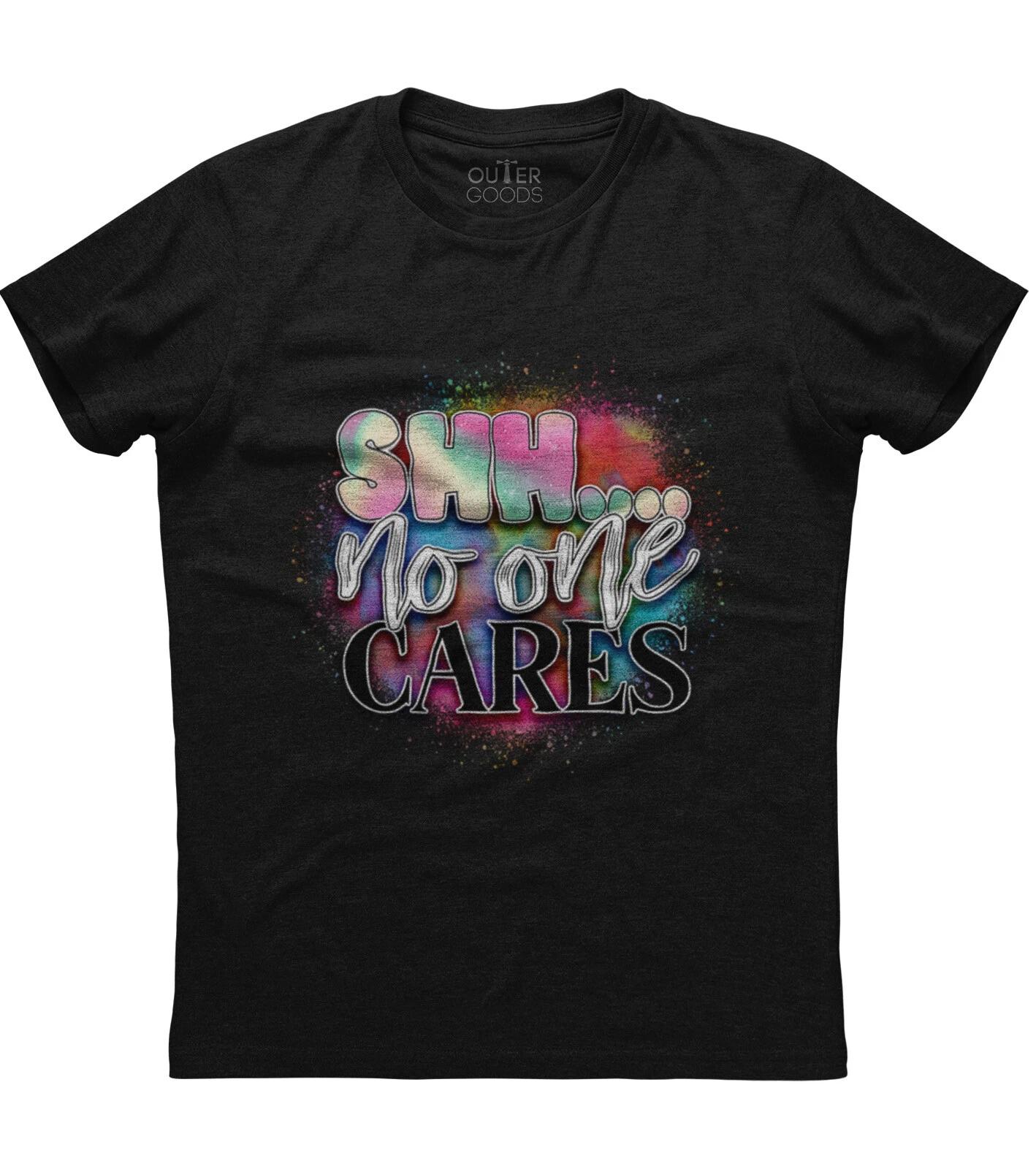 Shh... No One Cares Funny Humor Sarcastic Women s Love Unisex T-Shirt M